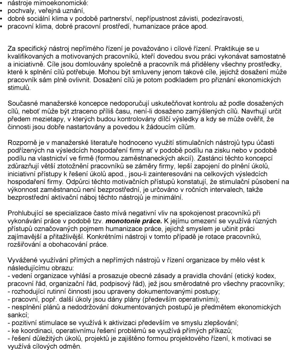 Cíle jsou domlouvány společně a pracovník má přiděleny všechny prostředky, které k splnění cílů potřebuje. Mohou být smluveny jenom takové cíle, jejichž dosažení může pracovník sám plně ovlivnit.