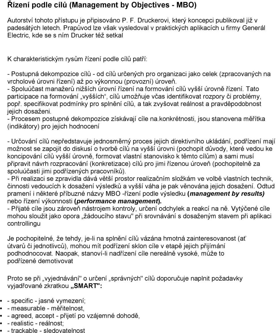 cílů určených pro organizaci jako celek (zpracovaných na vrcholové úrovni řízení) až po výkonnou (provozní) úroveň. - Spoluúčast manažerů nižších úrovní řízení na formování cílů vyšší úrovně řízení.