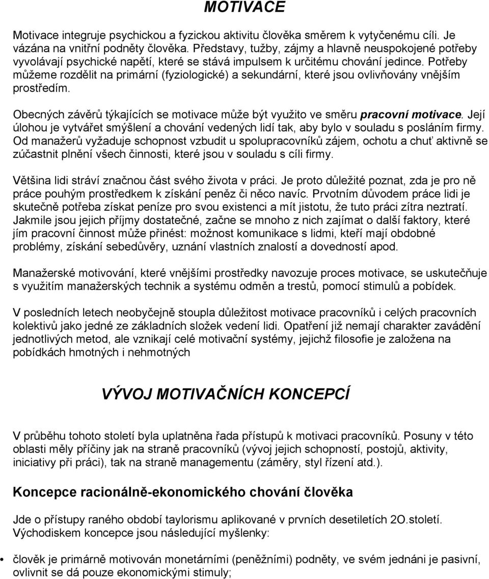 Potřeby můžeme rozdělit na primární (fyziologické) a sekundární, které jsou ovlivňovány vnějším prostředím. Obecných závěrů týkajících se motivace může být využito ve směru pracovní motivace.