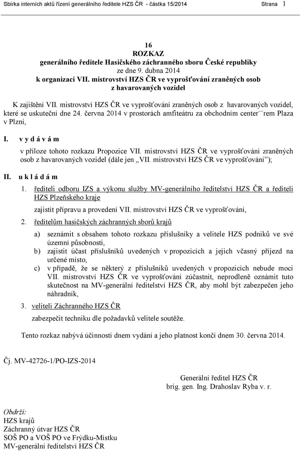 června 2014 v prostorách amfiteátru za obchodním center rem Plaza v Plzni, I. v y d á v á m v příloze tohoto rozkazu Propozice VII.