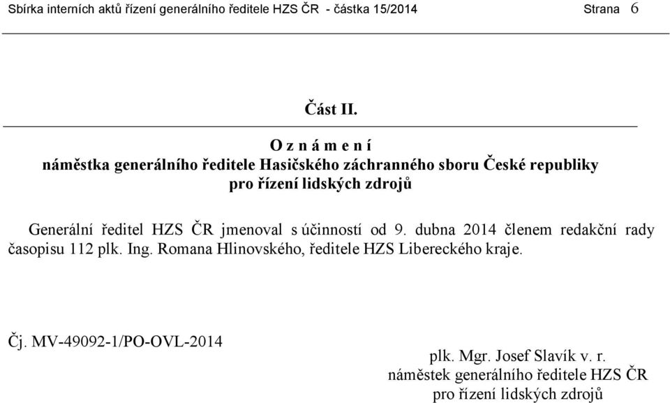 Generální ředitel HZS ČR jmenoval s účinností od 9. dubna 2014 členem redakční rady časopisu 112 plk. Ing.