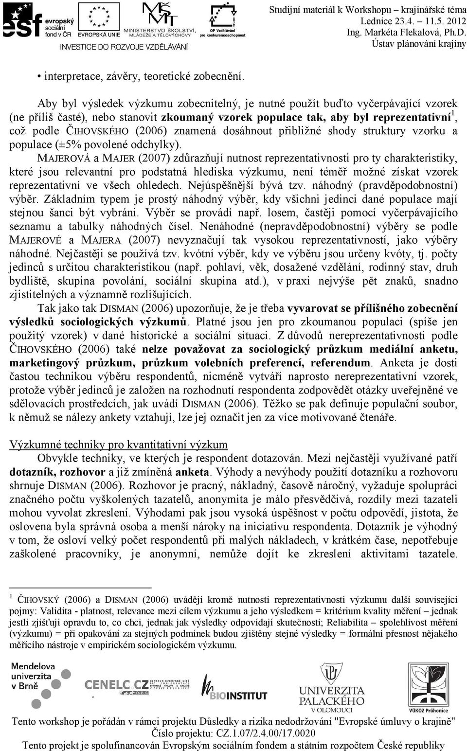 znamená dosáhnout přibližné shody struktury vzorku a populace (±5% povolené odchylky).