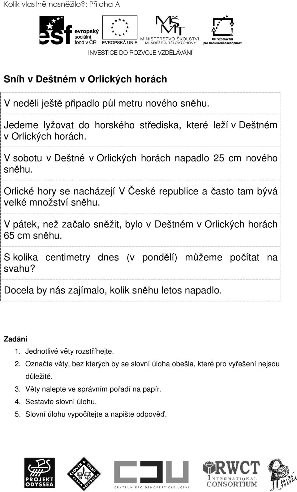 V pátek, než začalo sněžit, bylo v Deštném v Orlických horách 65 cm sněhu. S kolika centimetry dnes (v pondělí) můžeme počítat na svahu? Docela by nás zajímalo, kolik sněhu letos napadlo.