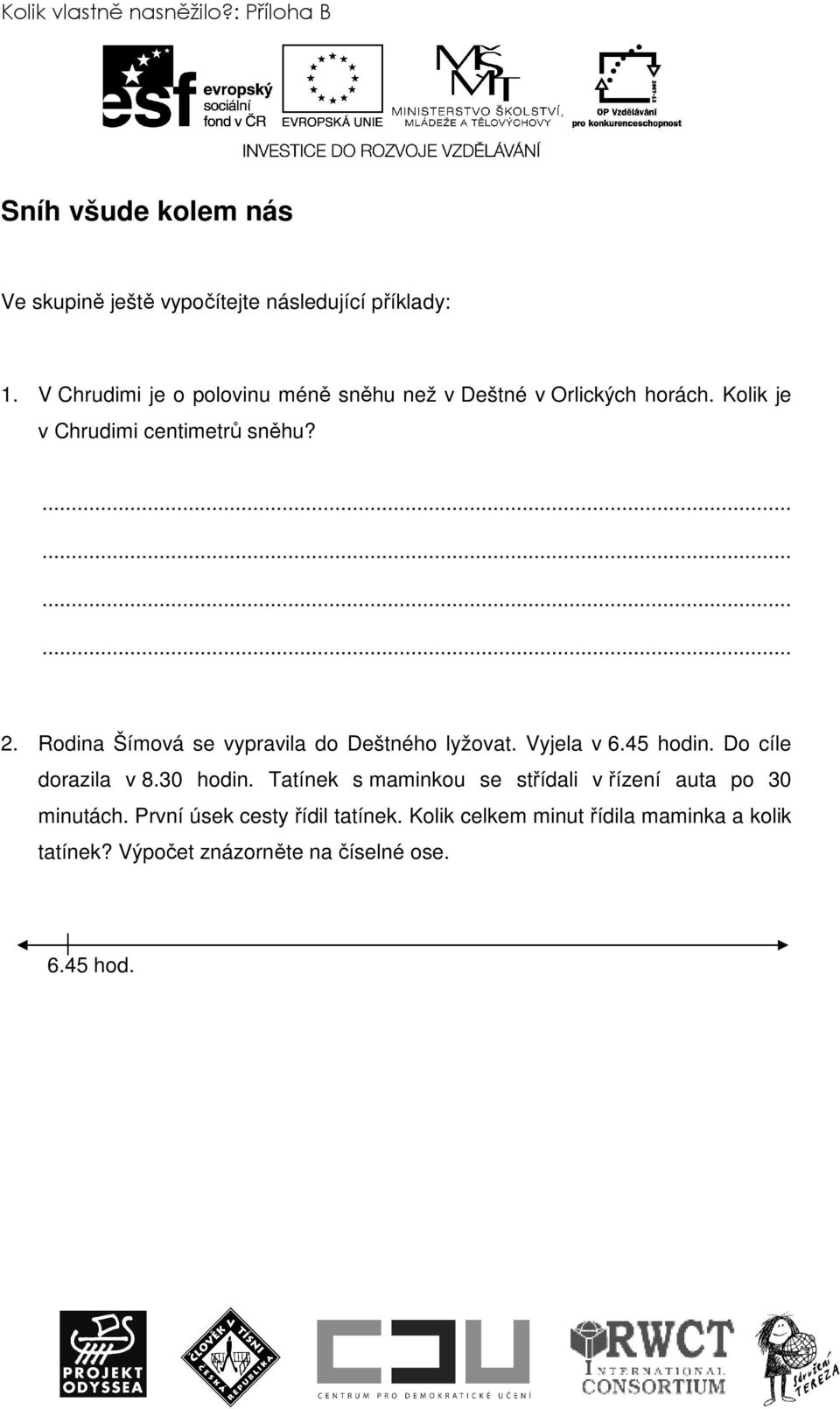 Rodina Šímová se vypravila do Deštného lyžovat. Vyjela v 6.45 hodin. Do cíle dorazila v 8.30 hodin.