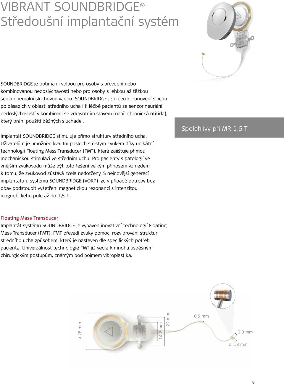 chronická otitida), který brání použití běžných sluchadel. Implantát SOUNDBRIDGE stimuluje přímo struktury středního ucha.