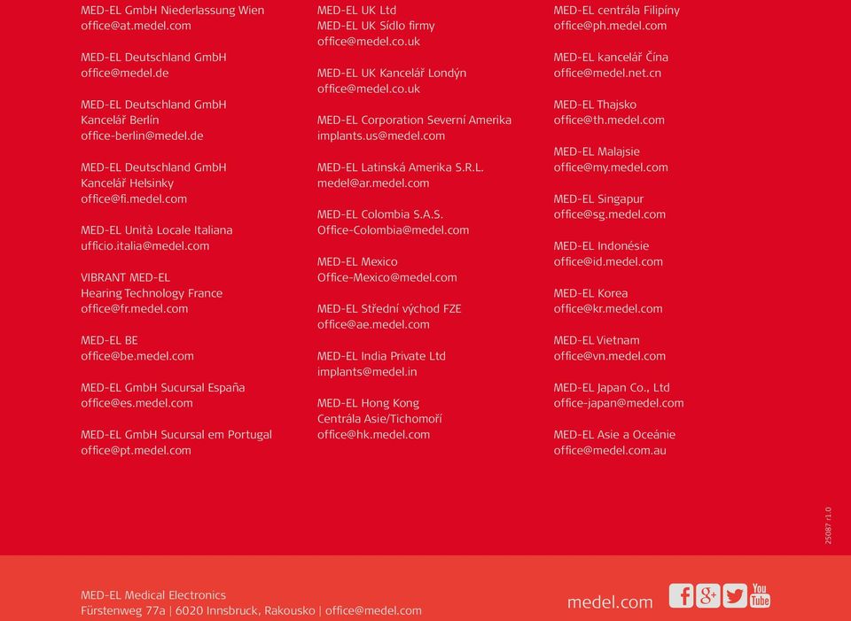 com VIBRANT MED-EL Hearing Technology France office@fr.medel.com MED-EL BE office@be.medel.com MED-EL GmbH Sucursal España office@es.medel.com MED-EL GmbH Sucursal em Portugal office@pt.medel.com MED-EL UK Ltd MED-EL UK Sídlo firmy office@medel.
