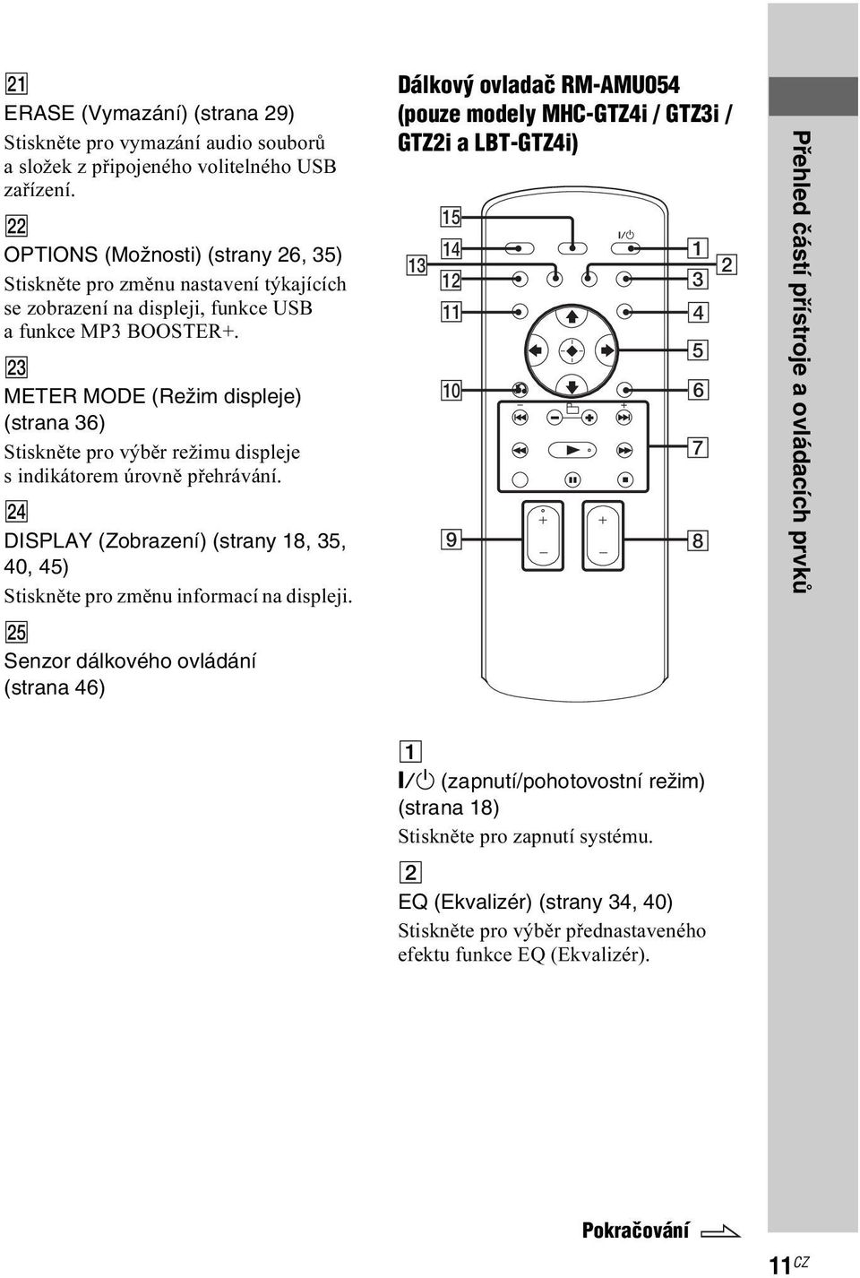 W METER MODE (Režim displeje) (strana 36) Stiskněte pro výběr režimu displeje s indikátorem úrovně přehrávání. X DISPLAY (Zobrazení) (strany 18, 35, 40, 45) Stiskněte pro změnu informací na displeji.