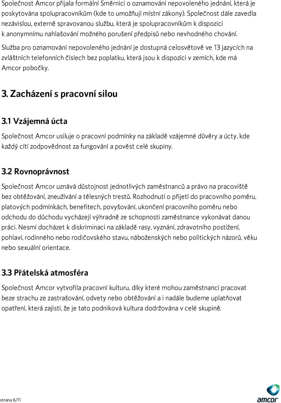 Služba pro oznamování nepovoleného jednání je dostupná celosvětově ve 13 jazycích na zvláštních telefonních číslech bez poplatku, která jsou k dispozici v zemích, kde má Amcor pobočky. 3.