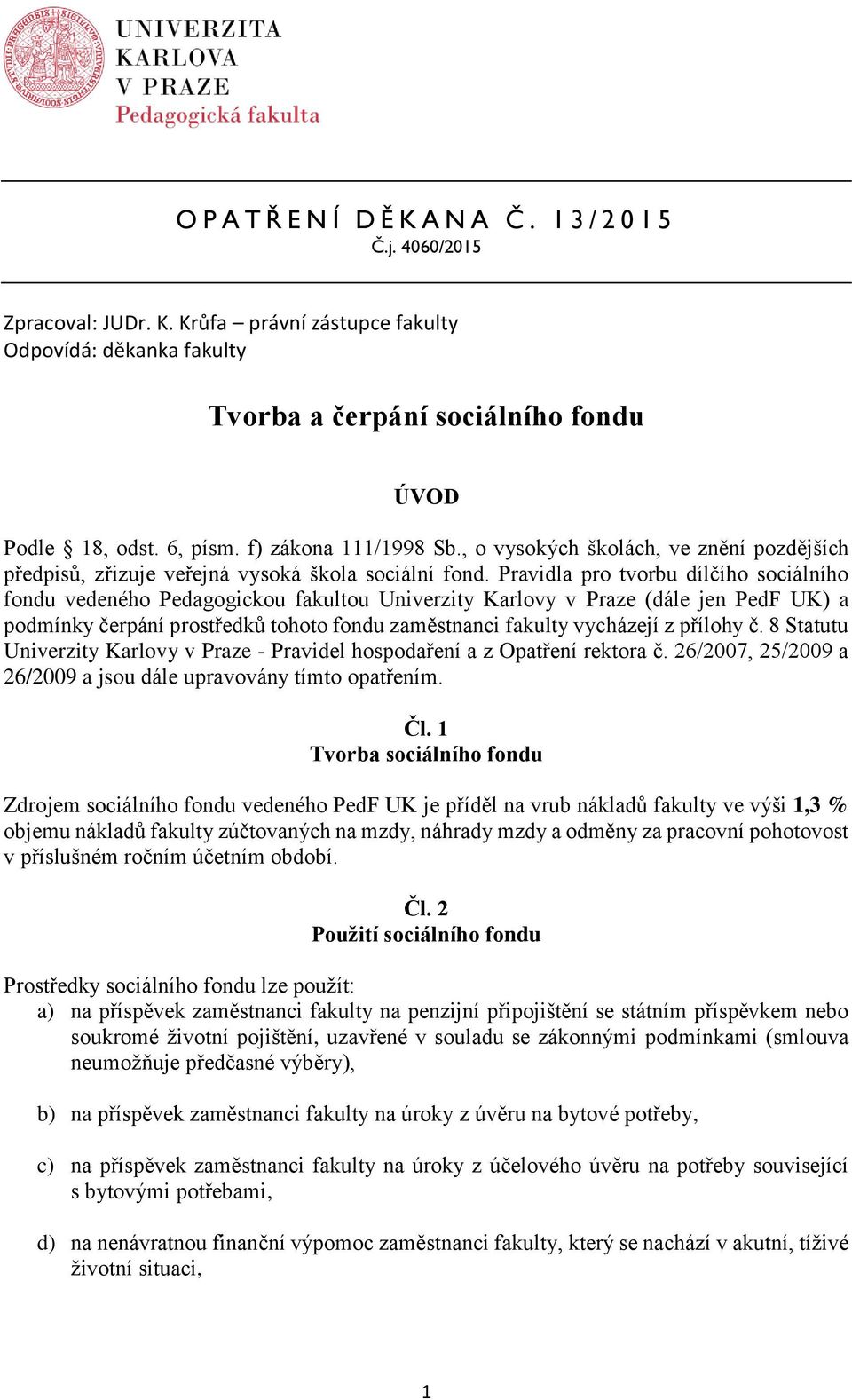 Pravidla pro tvorbu dílčího sociálního fondu vedeného Pedagogickou fakultou Univerzity Karlovy v Praze (dále jen PedF UK) a podmínky čerpání prostředků tohoto fondu zaměstnanci fakulty vycházejí z