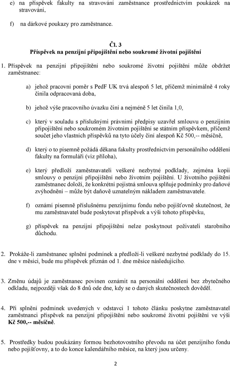 Příspěvek na penzijní připojištění nebo soukromé životní pojištění může obdržet zaměstnanec: a) jehož pracovní poměr s PedF UK trvá alespoň 5 let, přičemž minimálně 4 roky činila odpracovaná doba, b)