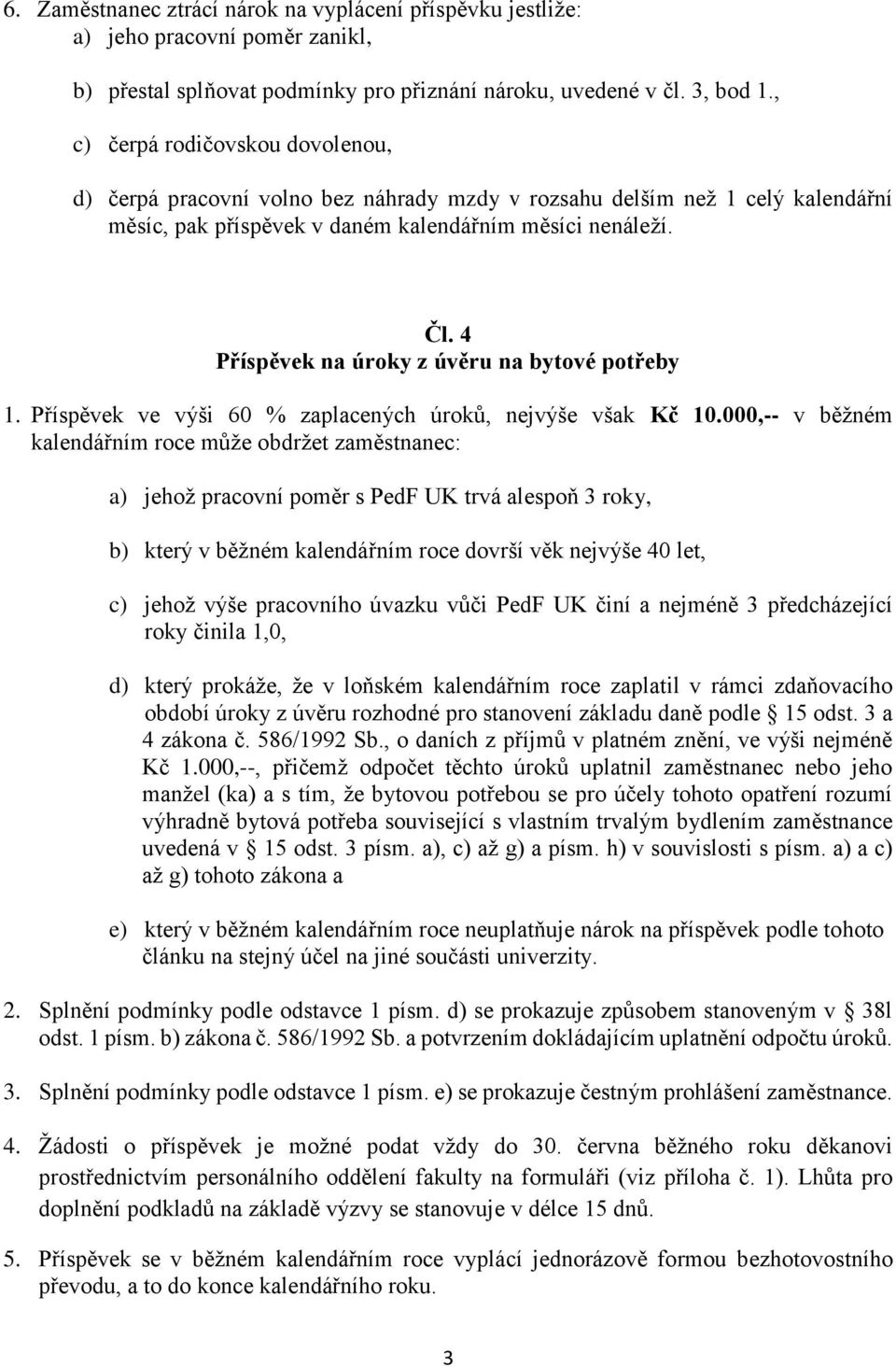 4 Příspěvek na úroky z úvěru na bytové potřeby 1. Příspěvek ve výši 60 % zaplacených úroků, nejvýše však Kč 10.