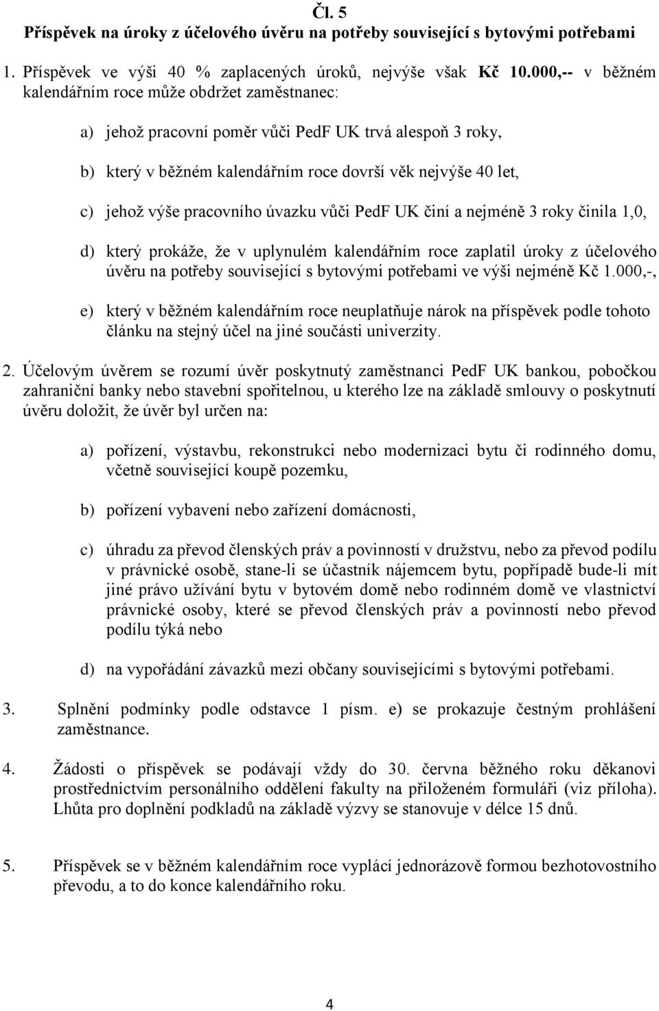 pracovního úvazku vůči PedF UK činí a nejméně 3 roky činila 1,0, d) který prokáže, že v uplynulém kalendářním roce zaplatil úroky z účelového úvěru na potřeby související s bytovými potřebami ve výši