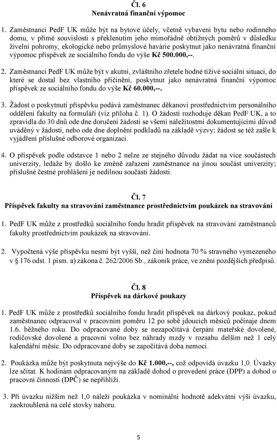 průmyslové havárie poskytnut jako nenávratná finanční výpomoc příspěvek ze sociálního fondu do výše Kč 500.000,--. 2.