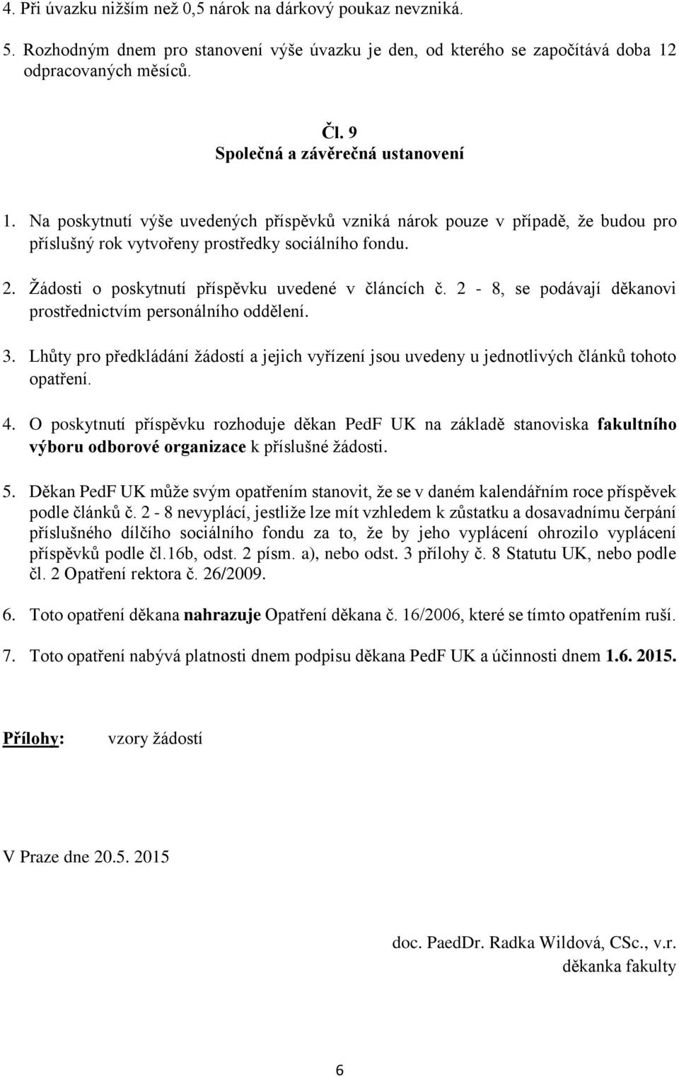 Žádosti o poskytnutí příspěvku uvedené v článcích č. 2-8, se podávají děkanovi prostřednictvím personálního oddělení. 3.