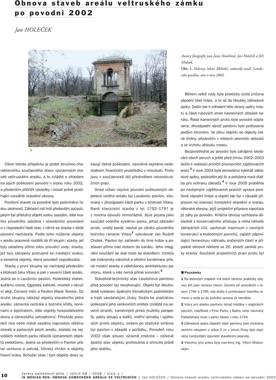 1 Cílem tohoto pfiíspûvku je podat struãnou charakteristiku souãasného stavu v znamn ch staveb veltruského areálu, a to zvlá tû s ohledem na jejich po kození povodní v srpnu roku 2002, a pfiedev ím
