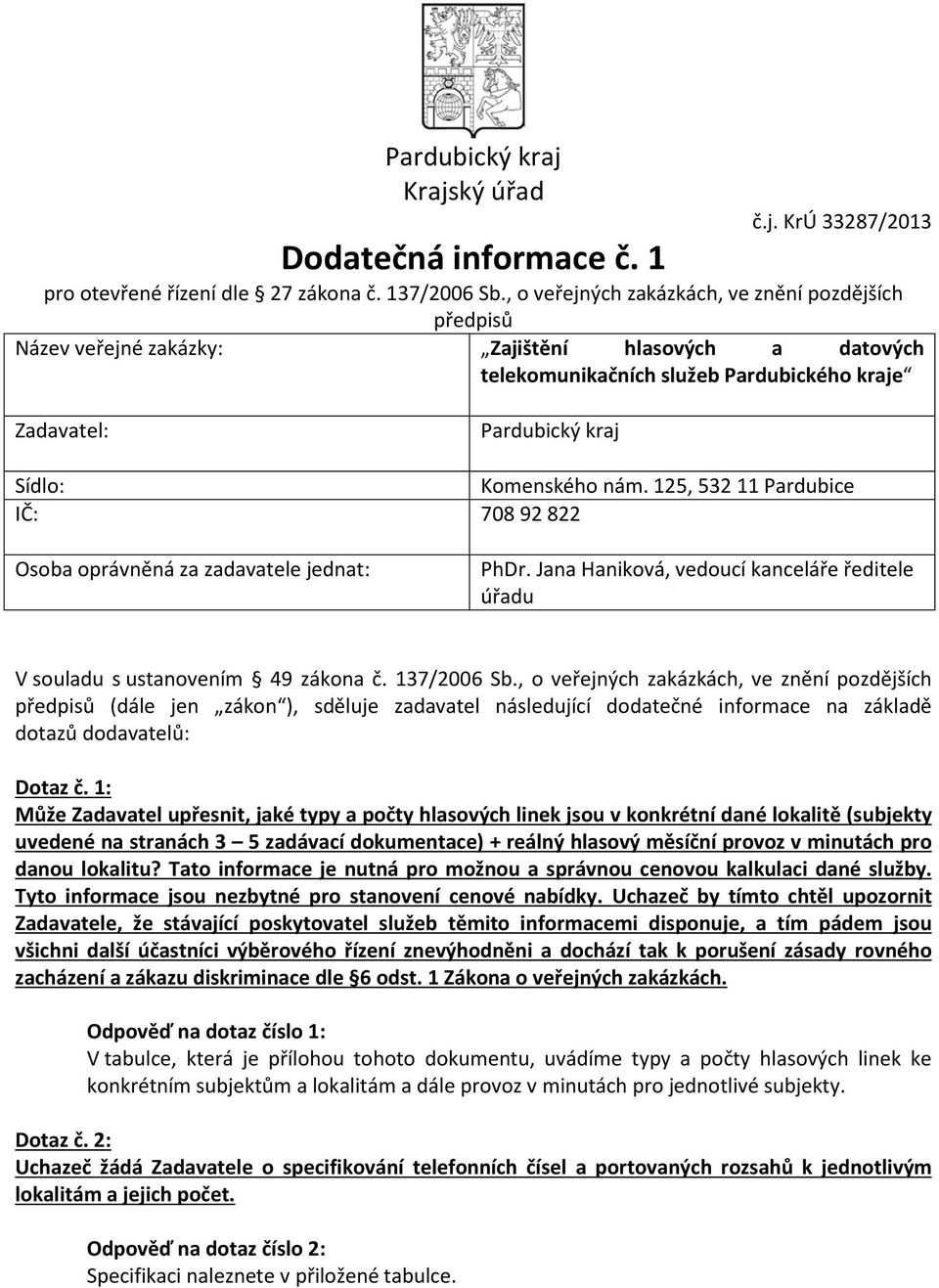 nám. 125, 532 11 Pardubice IČ: 708 92 822 Osoba oprávněná za zadavatele jednat: PhDr. Jana Haniková, vedoucí kanceláře ředitele úřadu V souladu s ustanovením 49 zákona č. 137/2006 Sb.