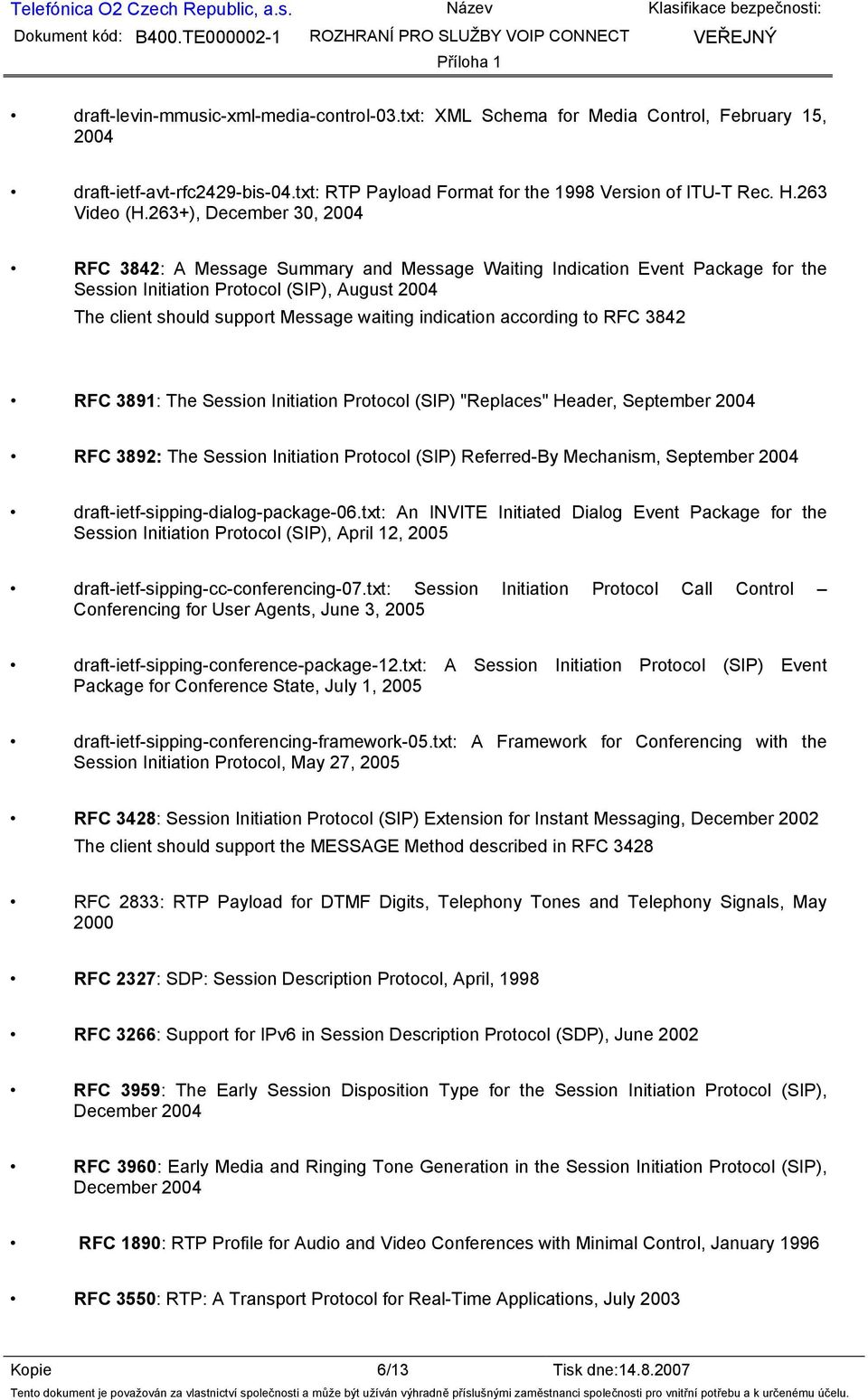indication according to RFC 3842 RFC 3891: The Session Initiation Protocol (SIP) "Replaces" Header, September 2004 RFC 3892: The Session Initiation Protocol (SIP) Referred-By Mechanism, September