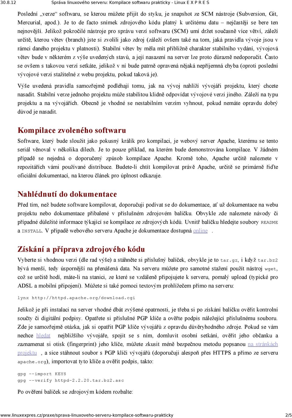 Jelikož pokročilé nástroje pro správu verzí softwaru (SCM) umí držet současně více větví, záleží určitě, kterou větev (branch) jste si zvolili jako zdroj (záleží ovšem také na tom, jaká pravidla