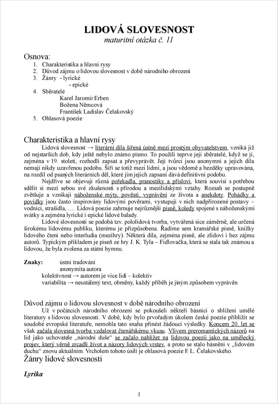 Ohlasová poezie Charakteristika a hlavní rysy Lidová slovesnost literární díla šířená ústně mezi prostým obyvatelstvem, vzniká již od nejstarších dob, kdy ještě nebylo známo písmo.