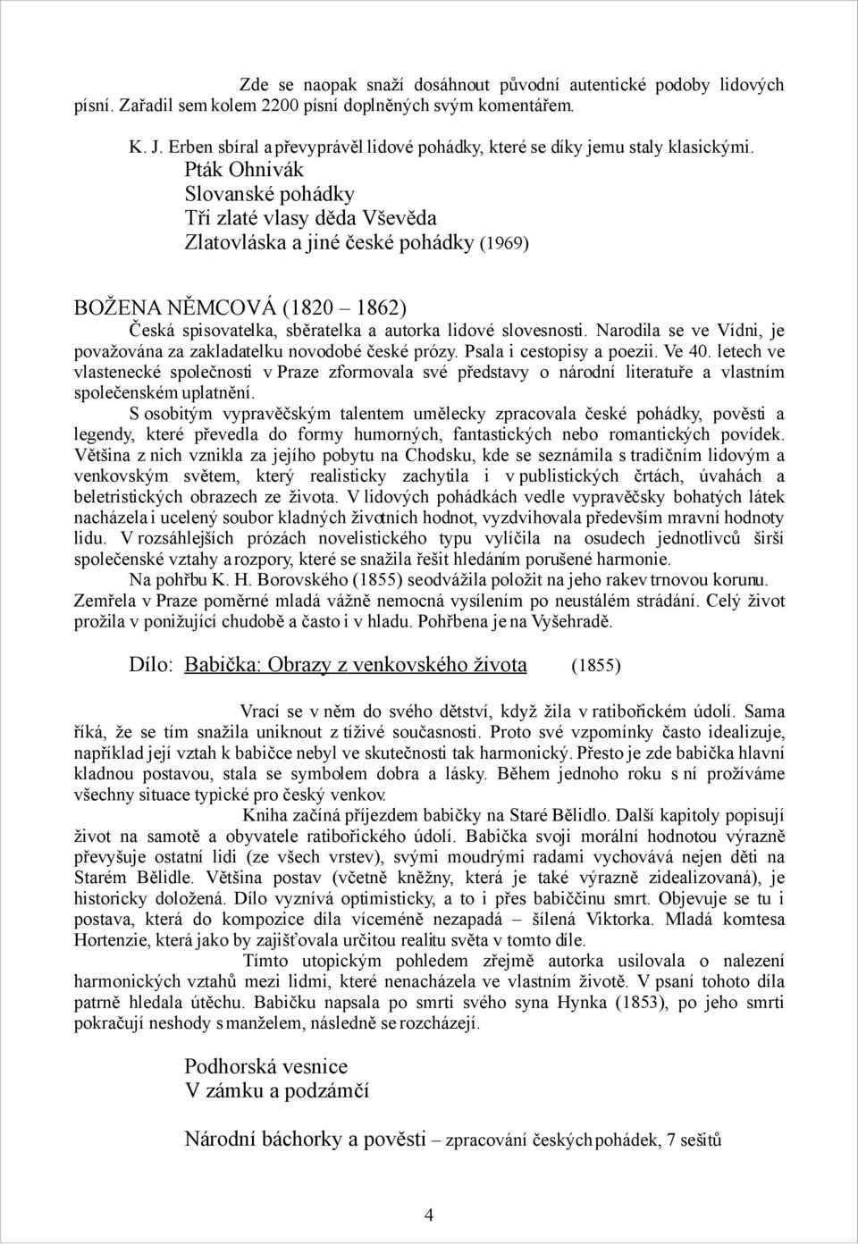 Pták Ohnivák Slovanské pohádky Tři zlaté vlasy děda Vševěda Zlatovláska a jiné české pohádky (1969) BOŽENA NĚMCOVÁ (1820 1862) Česká spisovatelka, sběratelka a autorka lidové slovesnosti.