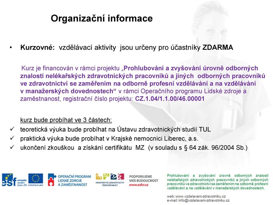 v rámci Operačního programu Lidské zdroje a zaměstnanost, registrační číslo projektu: CZ.1.04/1.1.00/46.