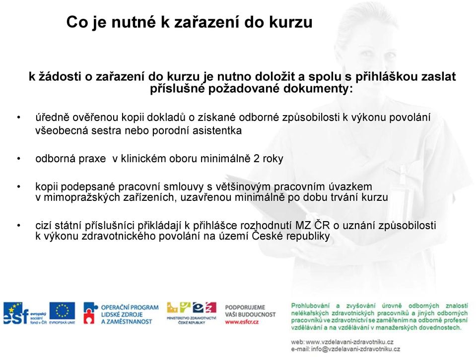 minimálně 2 roky kopii podepsané pracovní smlouvy s většinovým pracovním úvazkem v mimopražských zařízeních, uzavřenou minimálně po dobu trvání