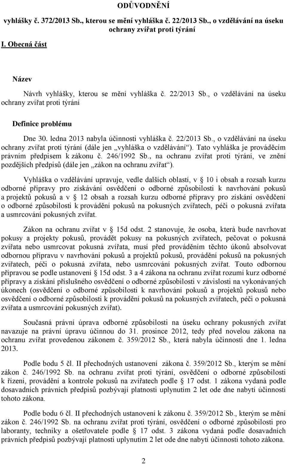 , o vzdělávání na úseku ochrany zvířat proti týrání (dále jen vyhláška o vzdělávání ). Tato vyhláška je prováděcím právním předpisem k zákonu č. 246/1992 Sb.