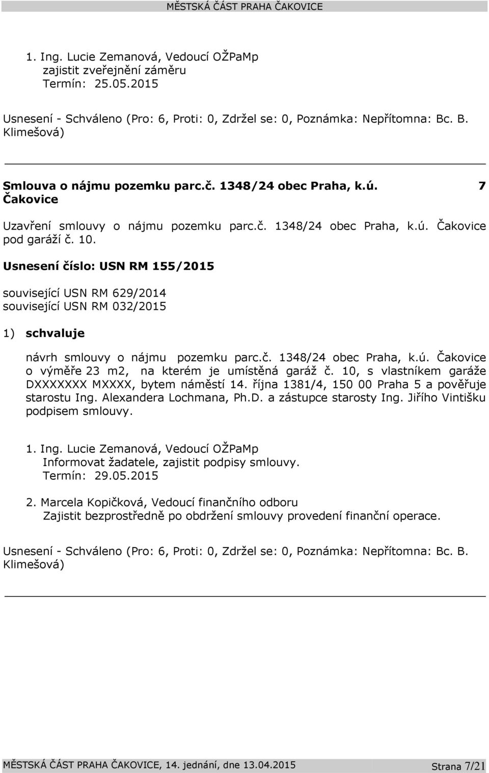 Čakovice o výměře 23 m2, na kterém je umístěná garáž č. 10, s vlastníkem garáže DXXXXXXX MXXXX, bytem náměstí 14. října 1381/4, 150 00 Praha 5 a pověřuje starostu Ing. Alexandera Lochmana, Ph.D. a zástupce starosty Ing.