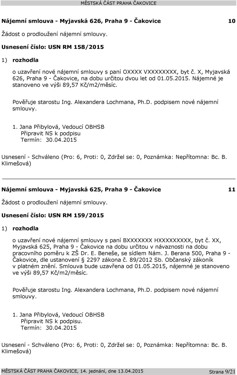 podpisem nové nájemní smlouvy. Připravit NS k podpisu Nájemní smlouva - Myjavská 625, Praha 9 - Čakovice 11 Žádost o prodloužení nájemní smlouvy.