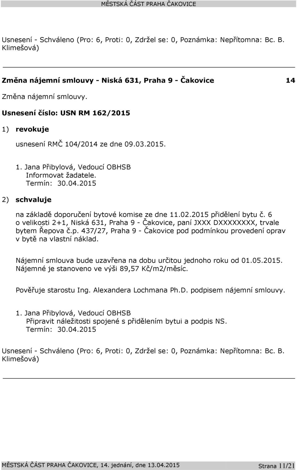 Nájemní smlouva bude uzavřena na dobu určitou jednoho roku od 01.05.2015. Nájemné je stanoveno ve výši 89,57 Kč/m2/měsíc. Pověřuje starostu Ing. Alexandera Lochmana Ph.D.