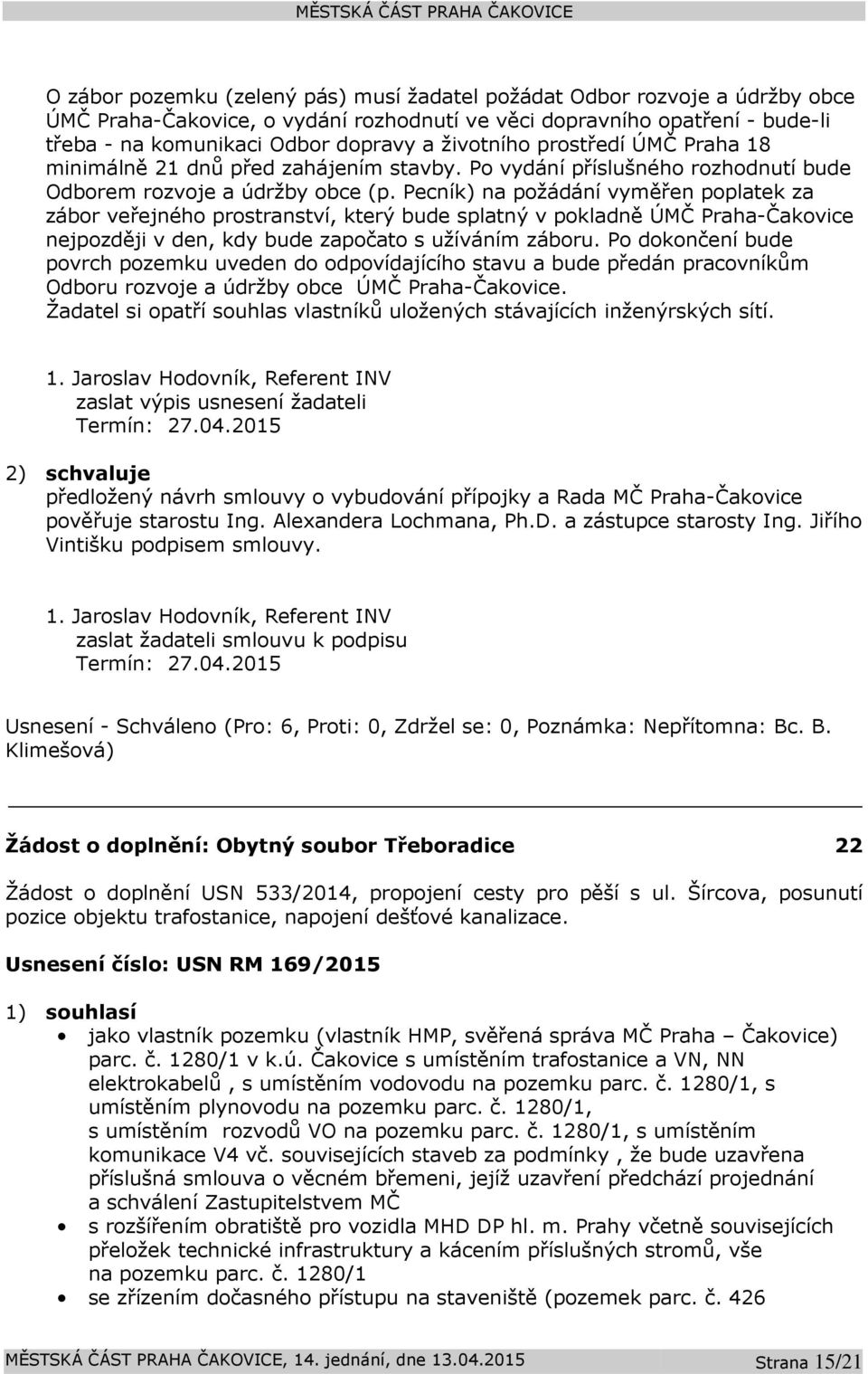 Pecník) na požádání vyměřen poplatek za zábor veřejného prostranství, který bude splatný v pokladně ÚMČ Praha-Čakovice nejpozději v den, kdy bude započato s užíváním záboru.