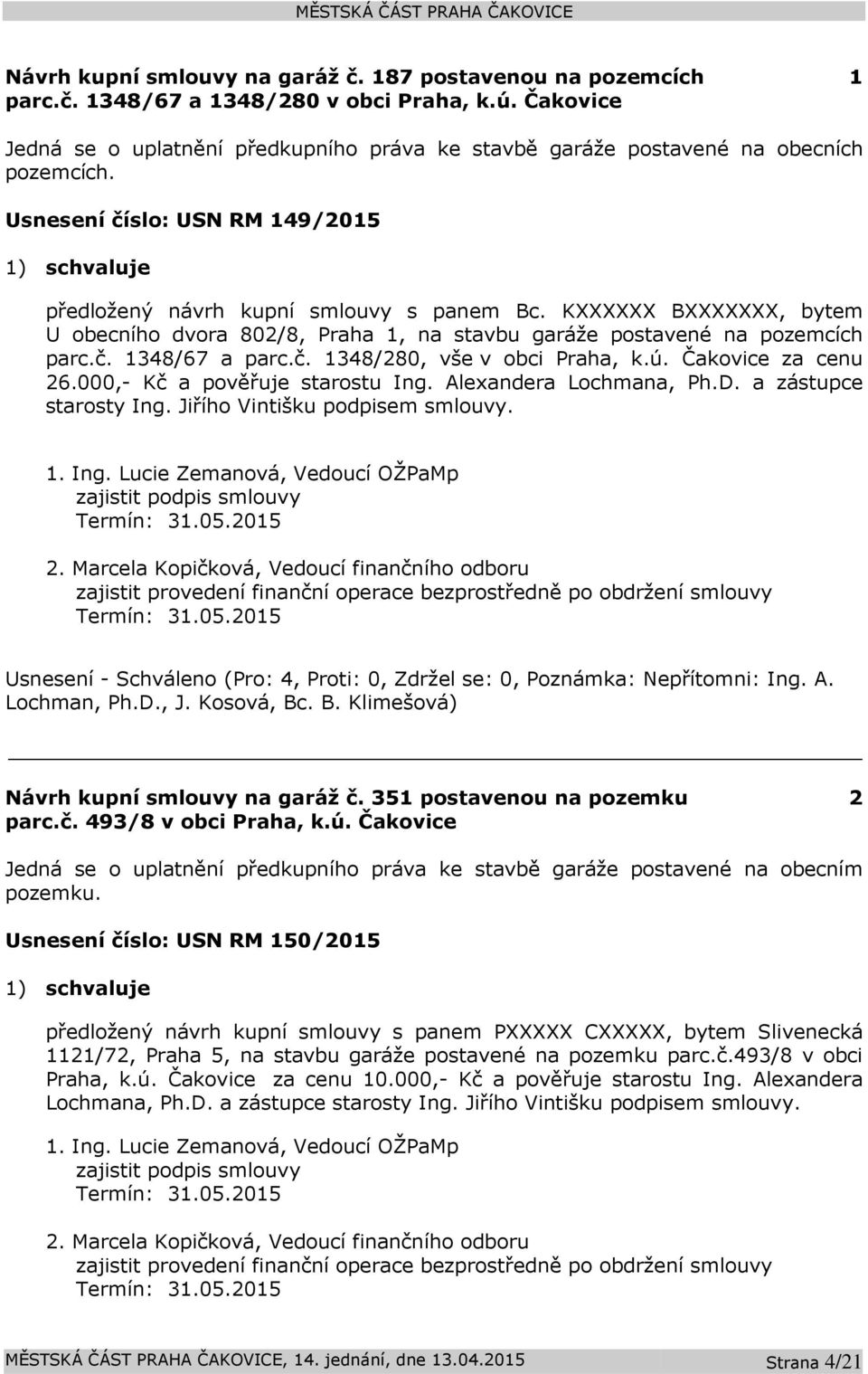 KXXXXXX BXXXXXXX, bytem U obecního dvora 802/8, Praha 1, na stavbu garáže postavené na pozemcích parc.č. 1348/67 a parc.č. 1348/280, vše v obci Praha, k.ú. Čakovice za cenu 26.