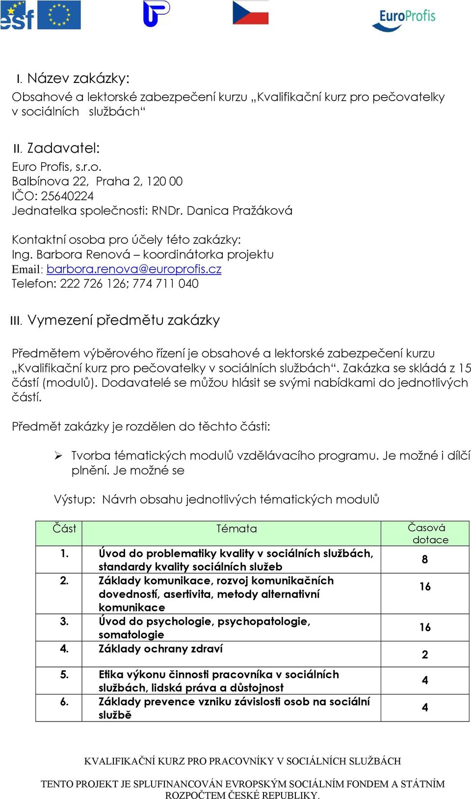 Barbora Renová koordinátorka projektu Email: barbora.renova@europrofis.cz Telefon: 222 726 126; 77 711 00 III.