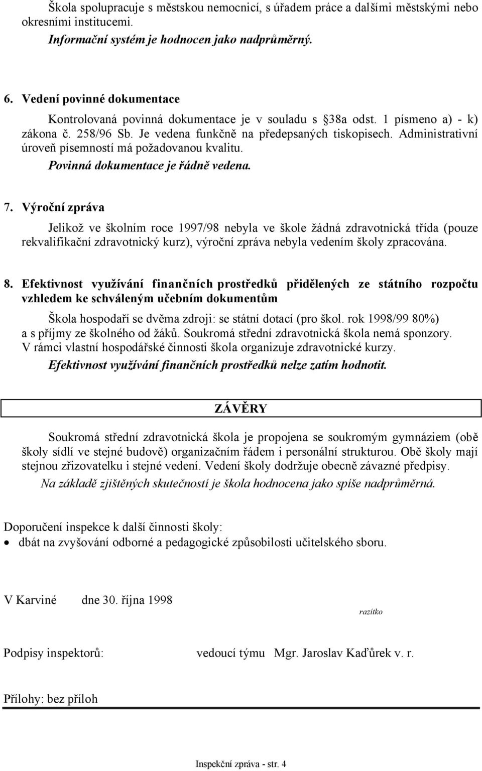 Administrativní úroveň písemností má požadovanou kvalitu. Povinná dokumentace je řádně vedena. 7.