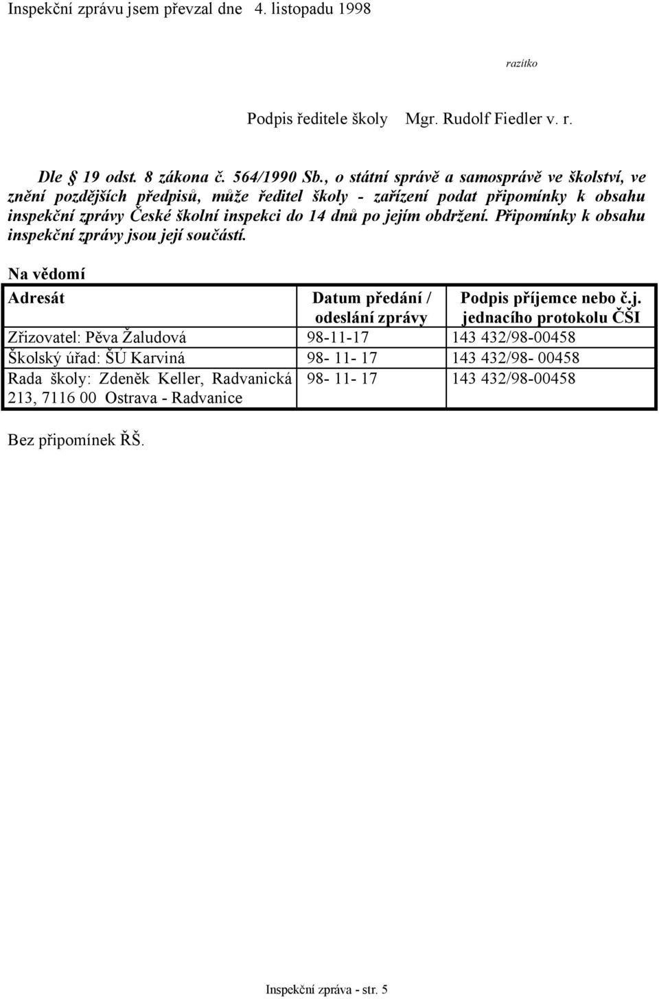 jejím obdržení. Připomínky k obsahu inspekční zprávy jsou její součástí. Na vědomí Adresát Datum předání / odeslání zprávy Podpis příjemce nebo č.j. jednacího protokolu ČŠI Zřizovatel: