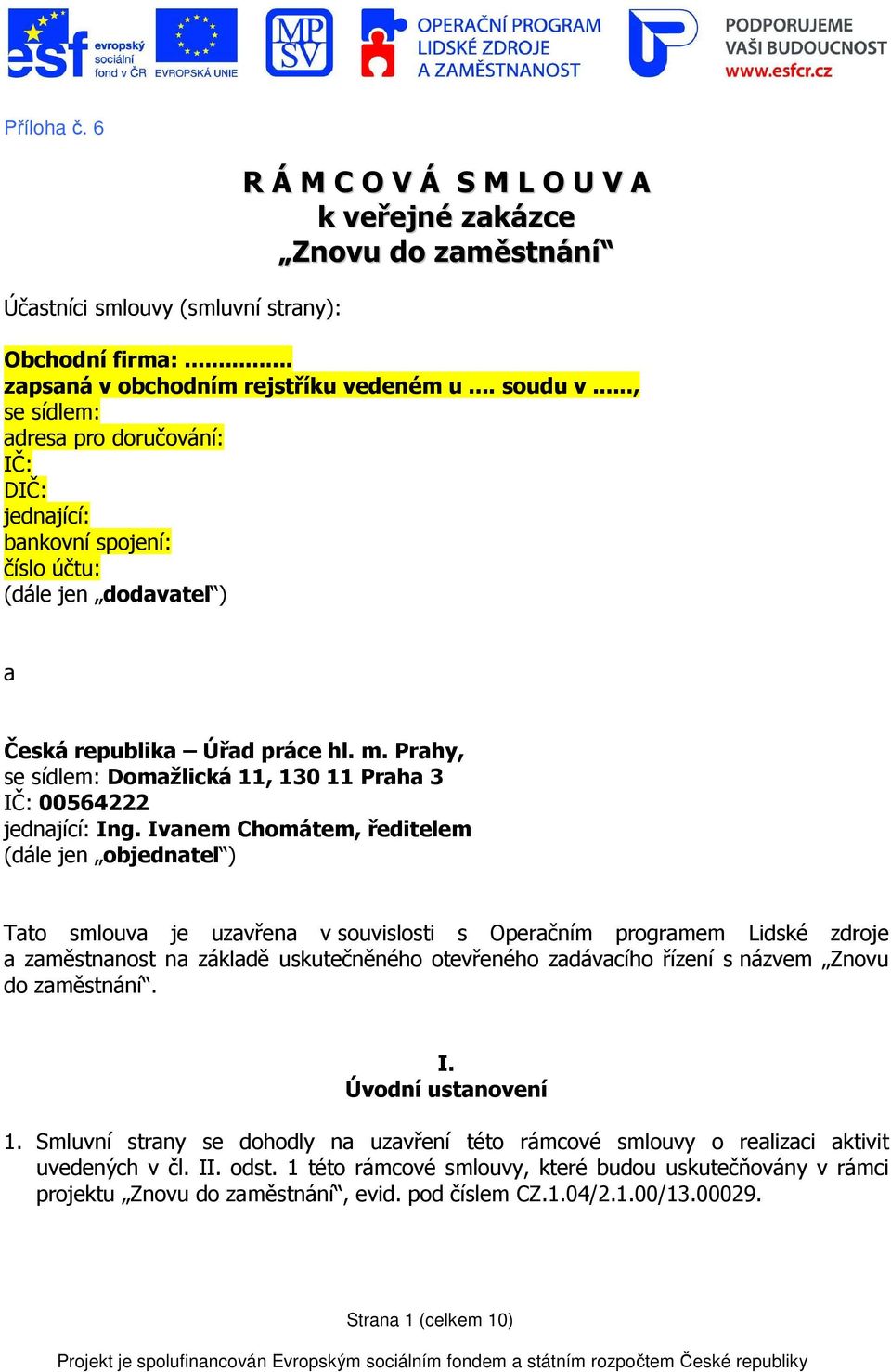 Prahy, se sídlem: Domažlická 11, 130 11 Praha 3 IČ: 00564222 jednající: Ing.