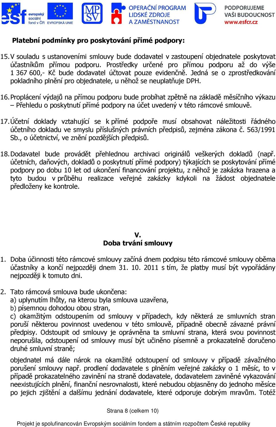 Proplácení výdajů na přímou podporu bude probíhat zpětně na základě měsíčního výkazu Přehledu o poskytnutí přímé podpory na účet uvedený v této rámcové smlouvě. 17.