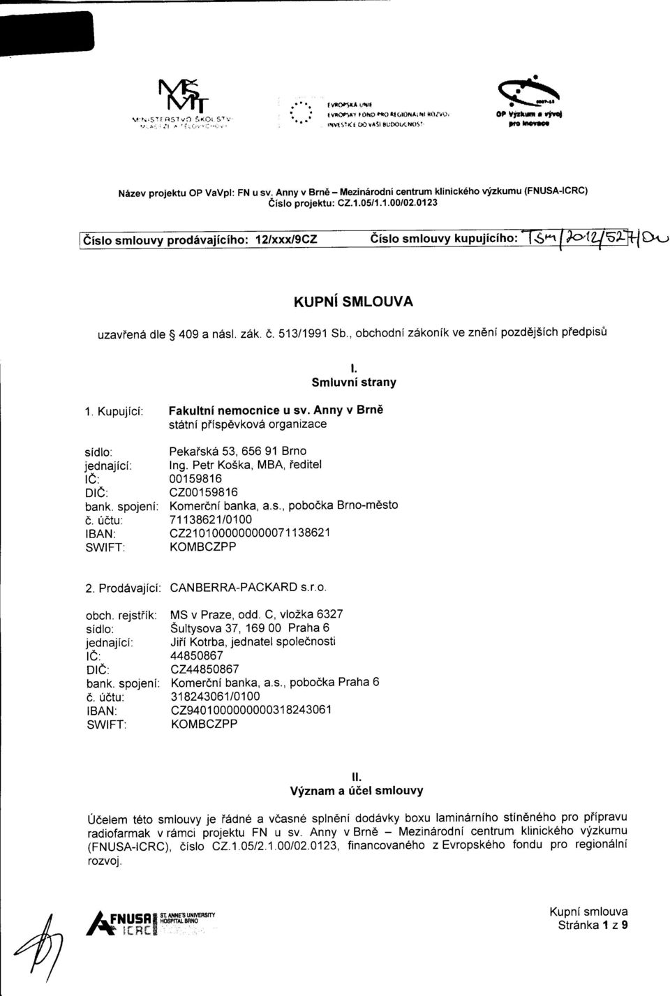 , obchodniz6konik ve zn6nipozd6j5ich piedpisft t. Smluvni strany Kupujici: Fakultni nemocnice u sv. Anny v Brn6 stdtni piispevkov6 organizace sidlo: jednajici: IC: DIC: bank. spojeni: d.