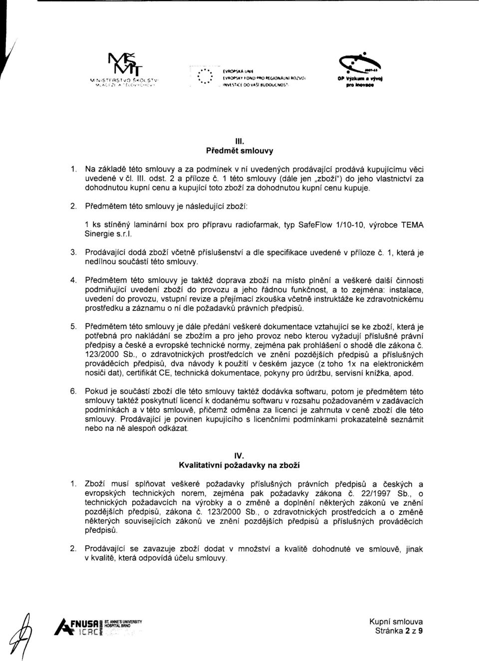 1 teto smlouvy (ddle jen,,zboli") do jeho vlastnictvi za dohodnutou kupnl cenu a kupujici toto zbozi za dohodnutou kupni cenu kupuje. Piedmdtem t6to smlouvy je n6sledu jici zbozi.