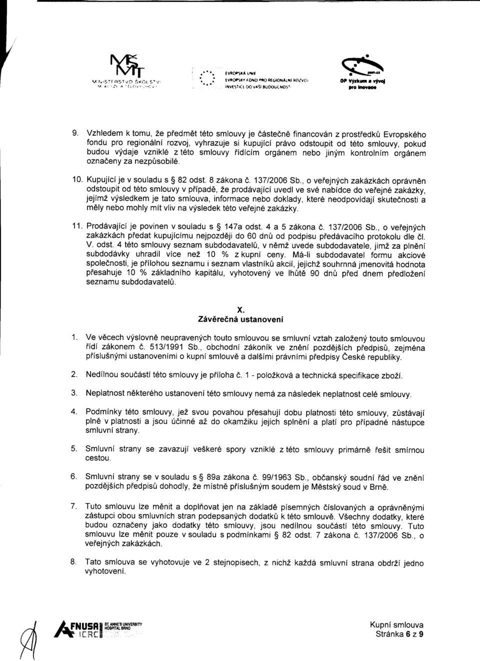 smlouvy, pokud budou vfdaje vznikl6 z t6to smlouvy iidicim orgdnem nebo jinlim kontrolnim org6nem oznadeny za nezpfisobi16. 10. Kupujicije v souladu s $ 82 odst. 8 zlkona e. 13712006 Sb.