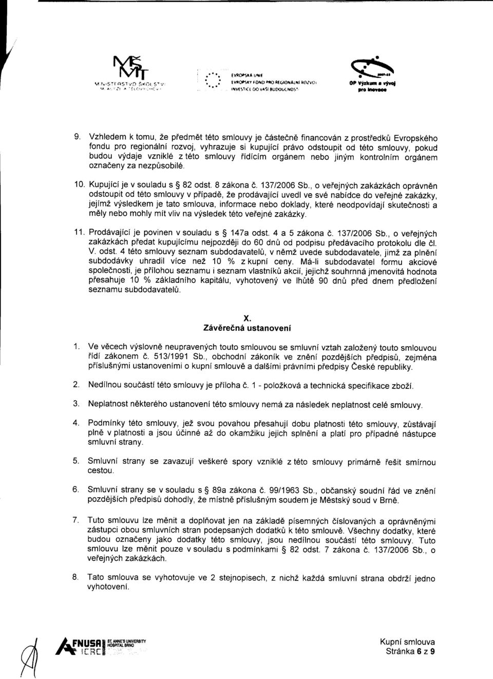 smlouvy, pokud budou vfdaje vznikl6 z t6to smlouvy iidicim orgdnem nebo jinlim kontrolnim org6nem oznadeny za nezpfisobi16. 10. Kupujicije v souladu s $ 82 odst. 8 zlkona e. 13712006 Sb.