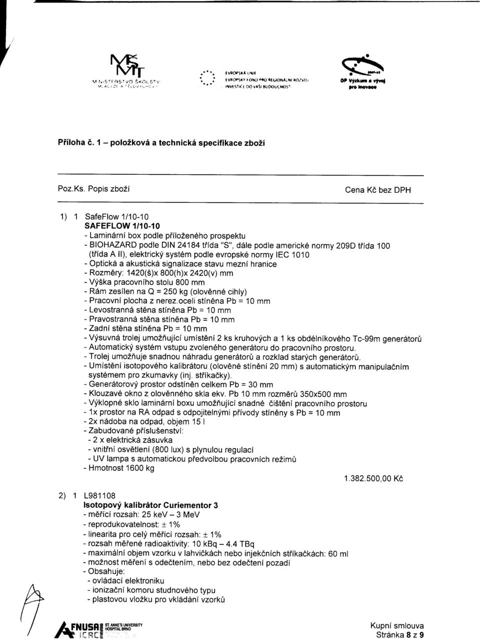 ll), elektrickyi system podle evropsk6 normy tec 10'10 - Optick6 a akustickd signalizace stavu mezni hranice - Rozmdry: 1420(5)x 800(h)x 2420(v) mm - Vf5ka pracovnlho stolu 800 mm - R6m zesllen na Q