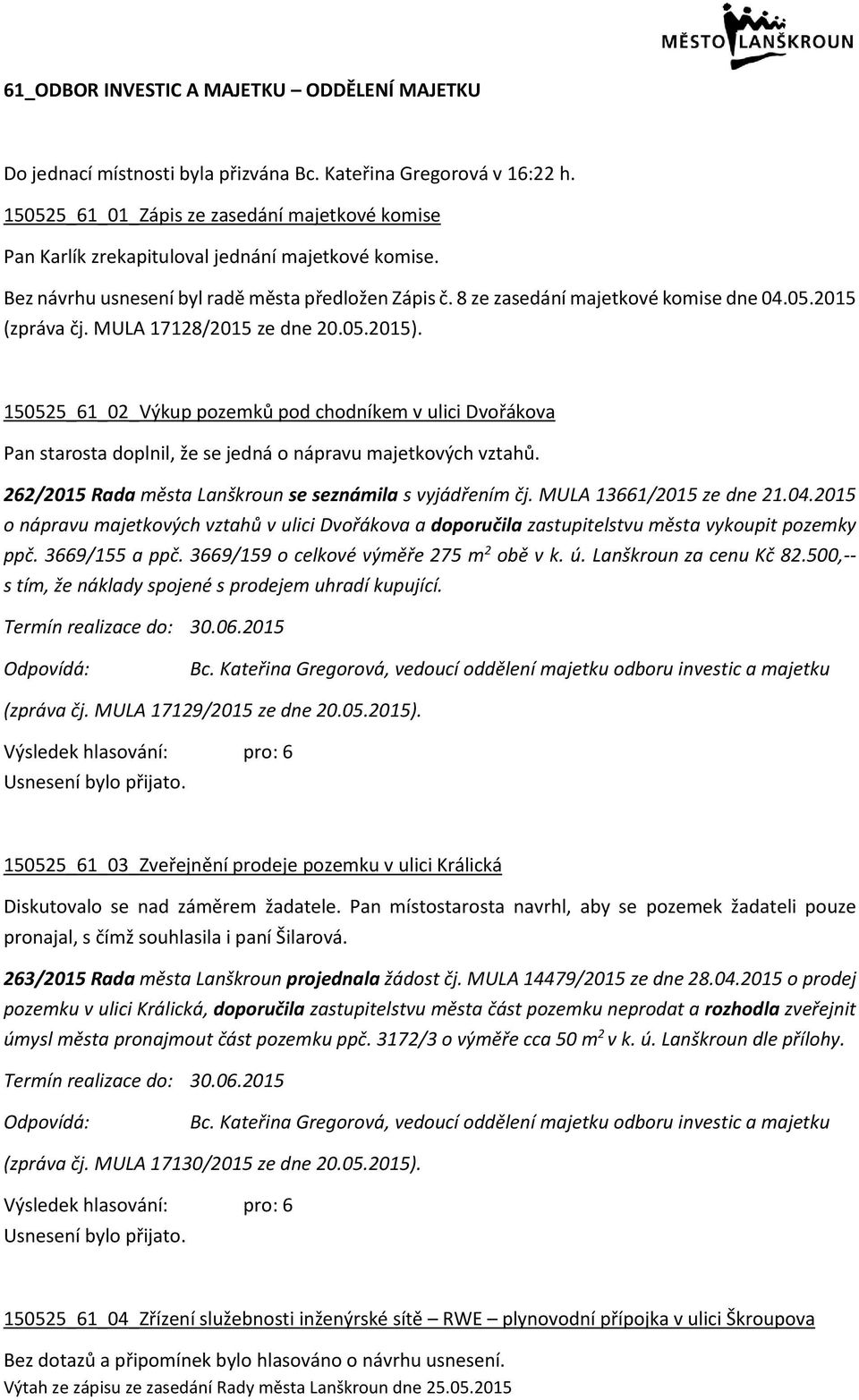 MULA 17128/2015 ze dne 20.05.2015). 150525_61_02_Výkup pozemků pod chodníkem v ulici Dvořákova Pan starosta doplnil, že se jedná o nápravu majetkových vztahů.