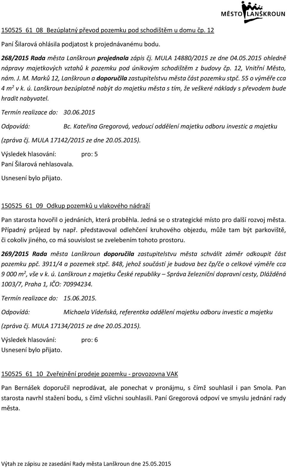sto, nám. J. M. Marků 12, Lanškroun a doporučila zastupitelstvu města část pozemku stpč. 55 o výměře cca 4 m 2 v k. ú.