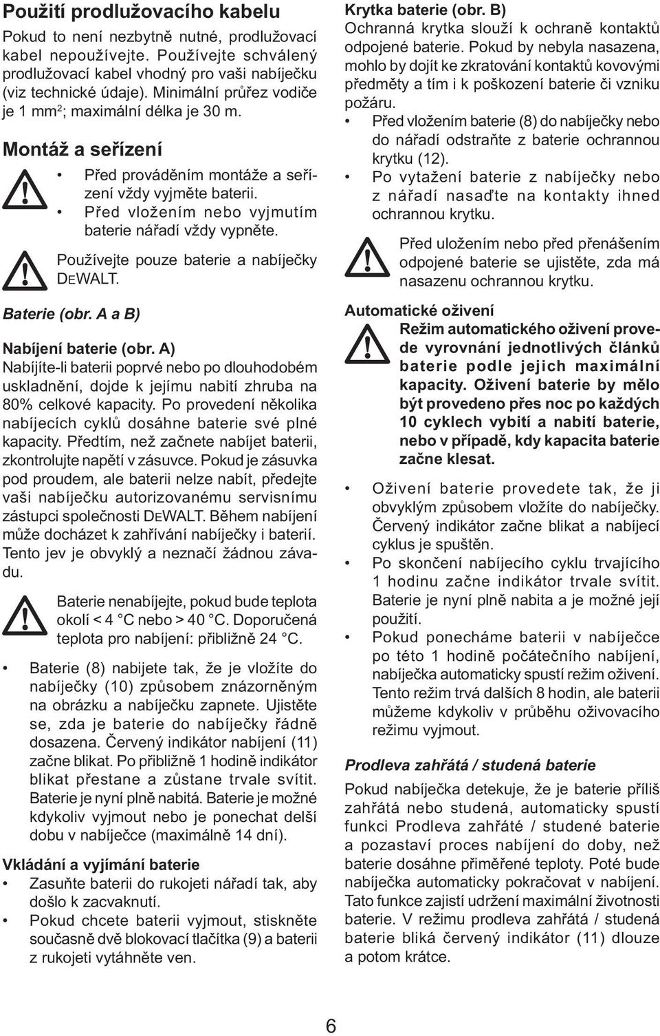 Používejte pouze baterie a nabíječky DEWALT. Baterie (obr. A a B) Nabíjení baterie (obr.