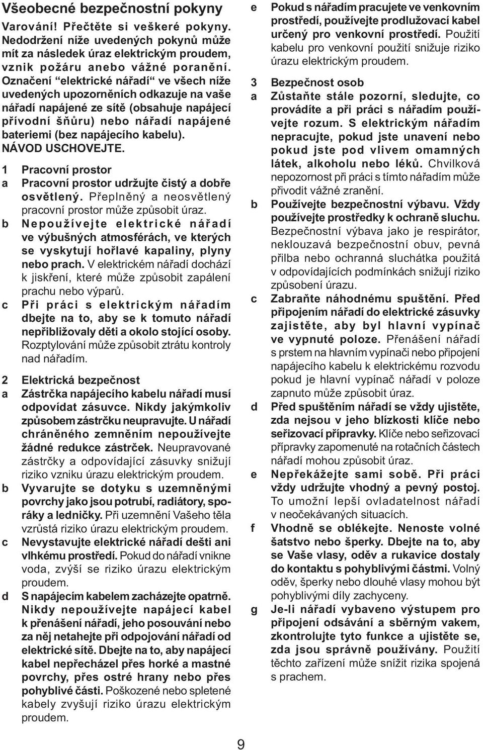 NÁVOD USCHOVEJTE. 1 Pracovní prostor a Pracovní prostor udržujte čistý a dobře osvětlený. Přeplněný a neosvětlený pracovní prostor může způsobit úraz.