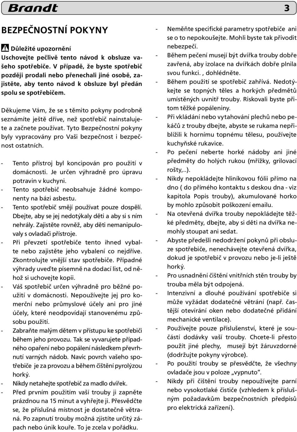 Děkujeme Vám, že se s těmito pokyny podrobně seznámíte ještě dříve, než spotřebič nainstalujete a začnete používat.