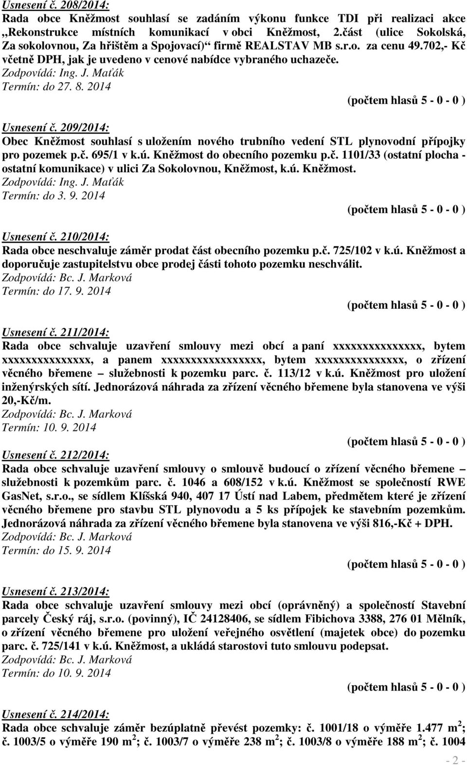 Maťák Termín: do 27. 8. 2014 Usnesení č. 209/2014: Obec Kněžmost souhlasí s uložením nového trubního vedení STL plynovodní přípojky pro pozemek p.č. 695/1 v k.ú. Kněžmost do obecního pozemku p.č. 1101/33 (ostatní plocha - ostatní komunikace) v ulici Za Sokolovnou, Kněžmost, k.