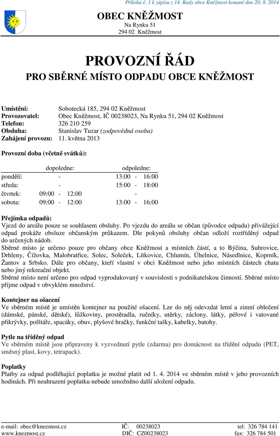 02 Kněžmost Telefon: 326 210 259 Obsluha: Stanislav Tuzar (zodpovědná osoba) Zahájení provozu: 11.