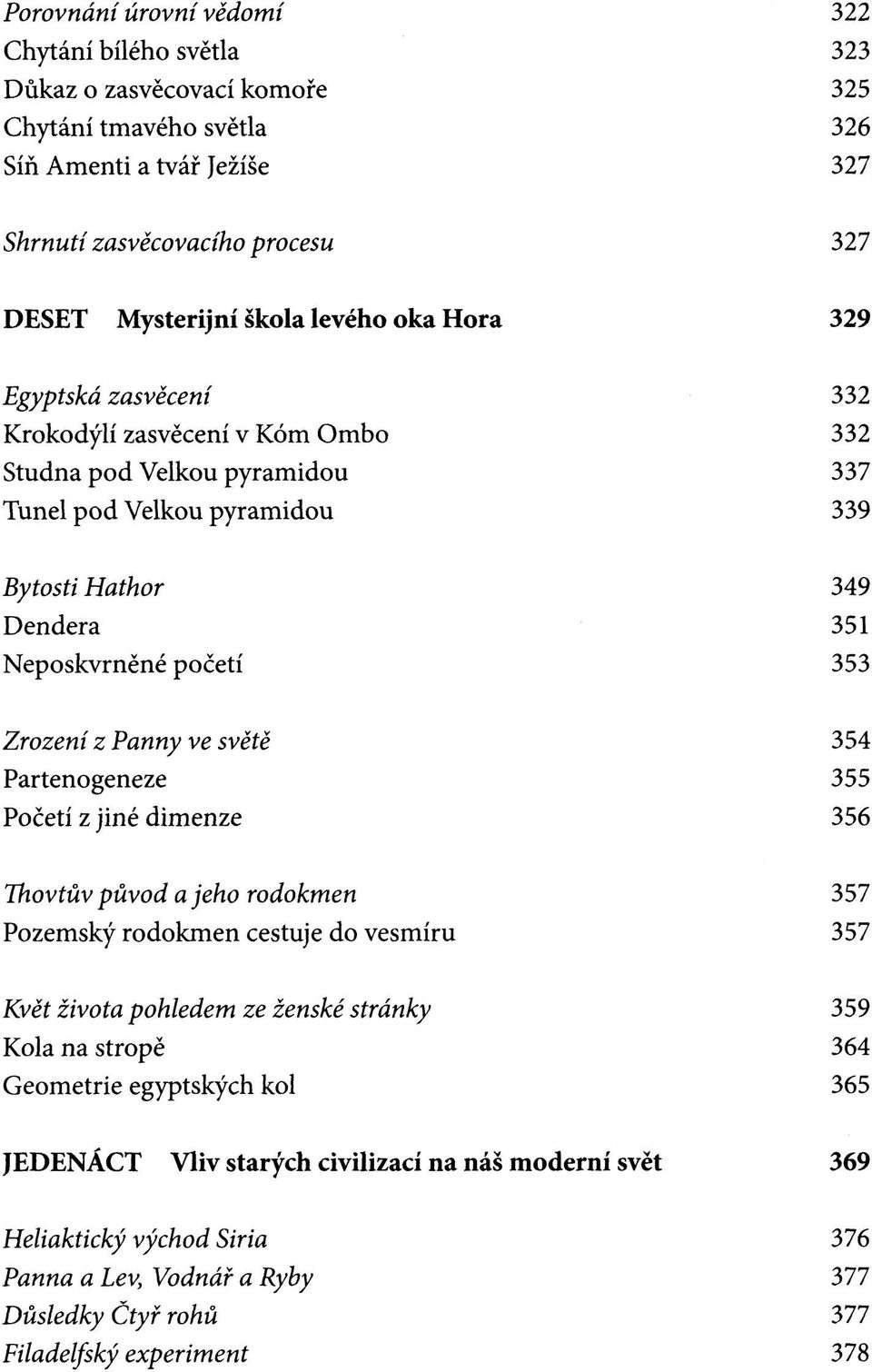 Zrození z Panny ve světě 354 Partenogeneze 355 Početí z jiné dimenze 356 Thovtův původ a jeho rodokmen 357 Pozemský rodokmen cestuje do vesmíru 357 Květ života pohledem ze ženské stránky 359 Kola na